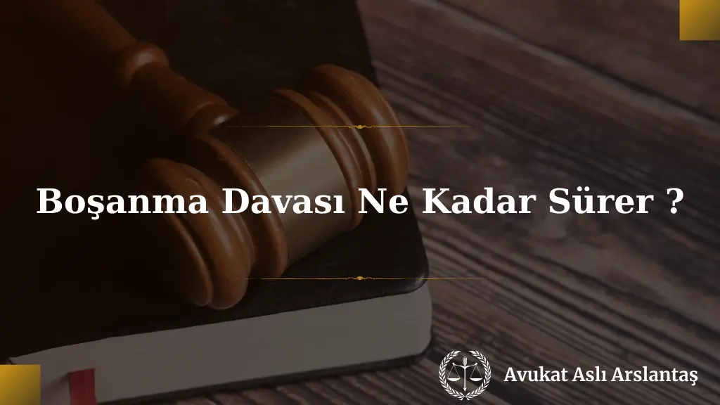 BOŞANMA DAVASI SÜRESİ