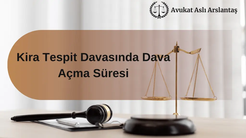 KİRA TESPİT DAVASINDA DAVA AÇMA SÜRESİ