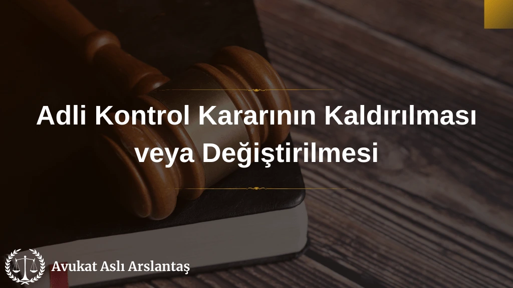 ADLİ KONTROL KARARININ KALDIRILMASI