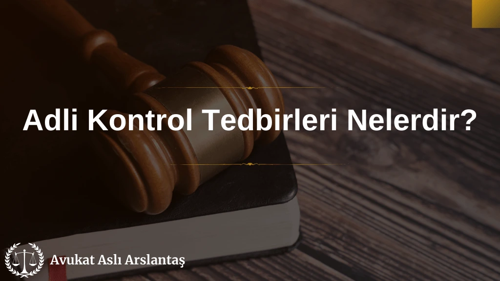 ADLİ KONTROL TEDBİRLERİ NELERDİR