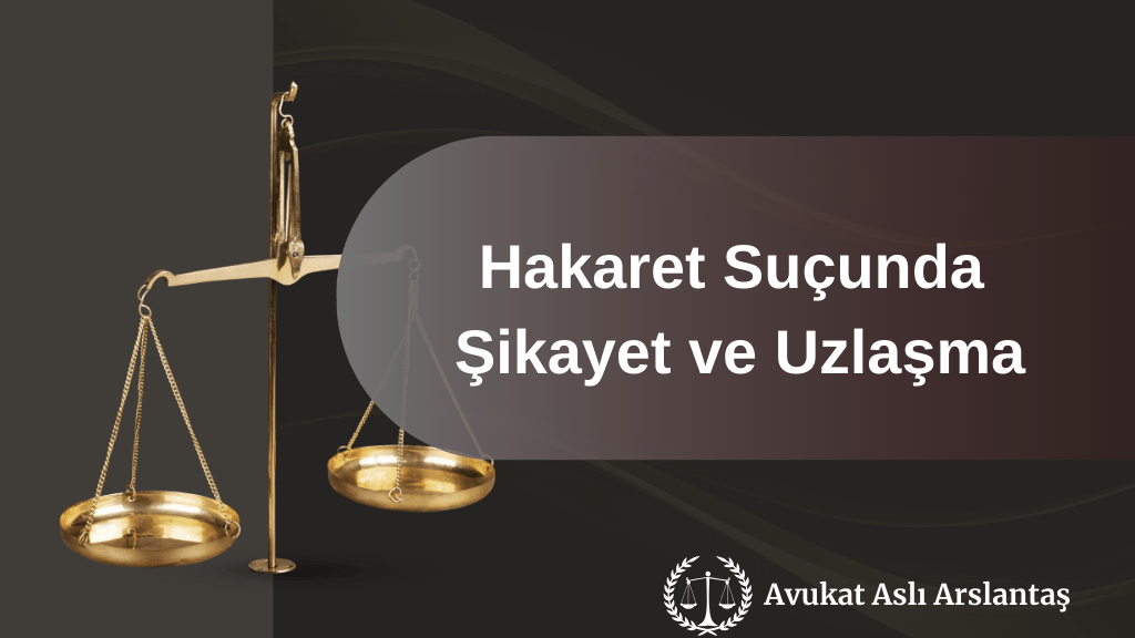 HAKARET SUÇUNDA ŞİKAYET VE UZLAŞMA