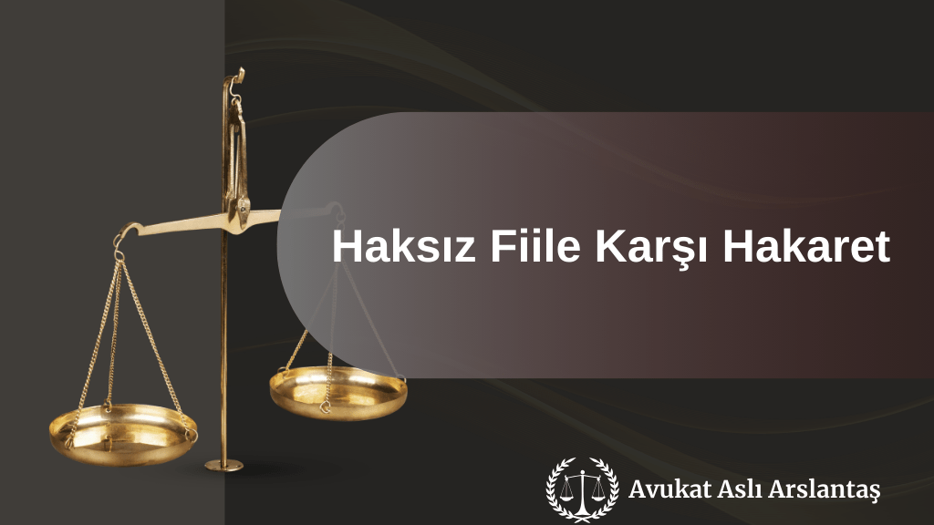 HAKSIZ FİİLE KARŞI HAKARET