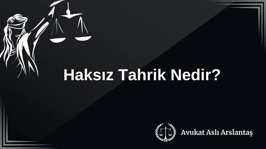 HAKSIZ TAHRİK NEDİR