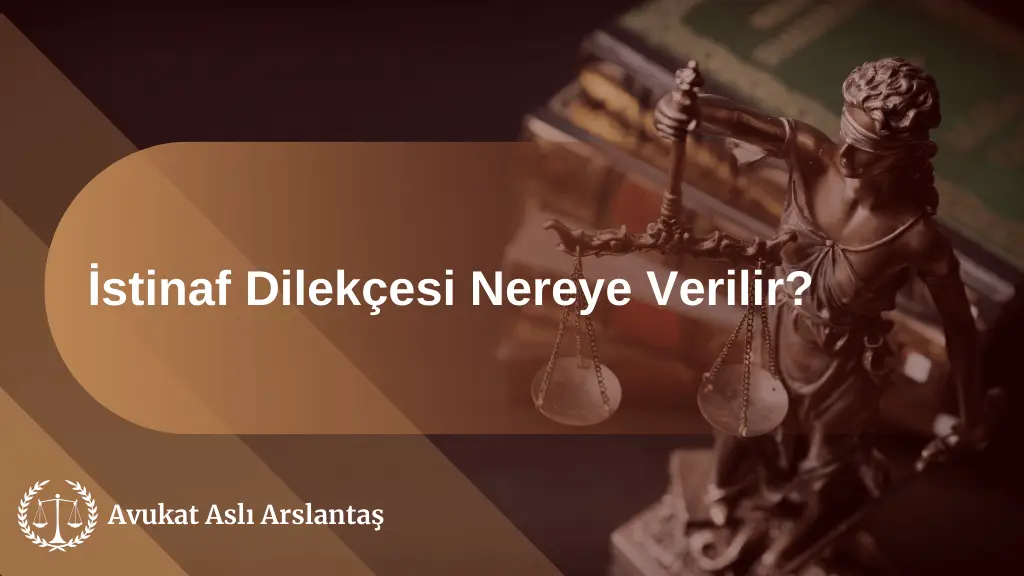 İSTİNAF DİLEKÇESİ NEREYE VERİLİR