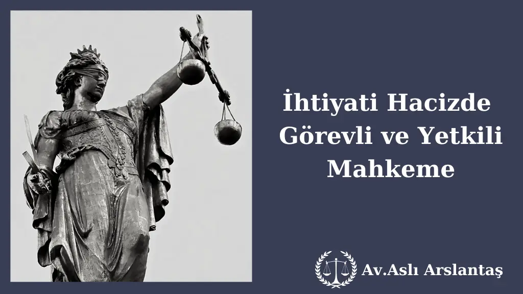 İHTİYATİ HACİZ GÖREVLİ VE YETKİLİ MAHKEME