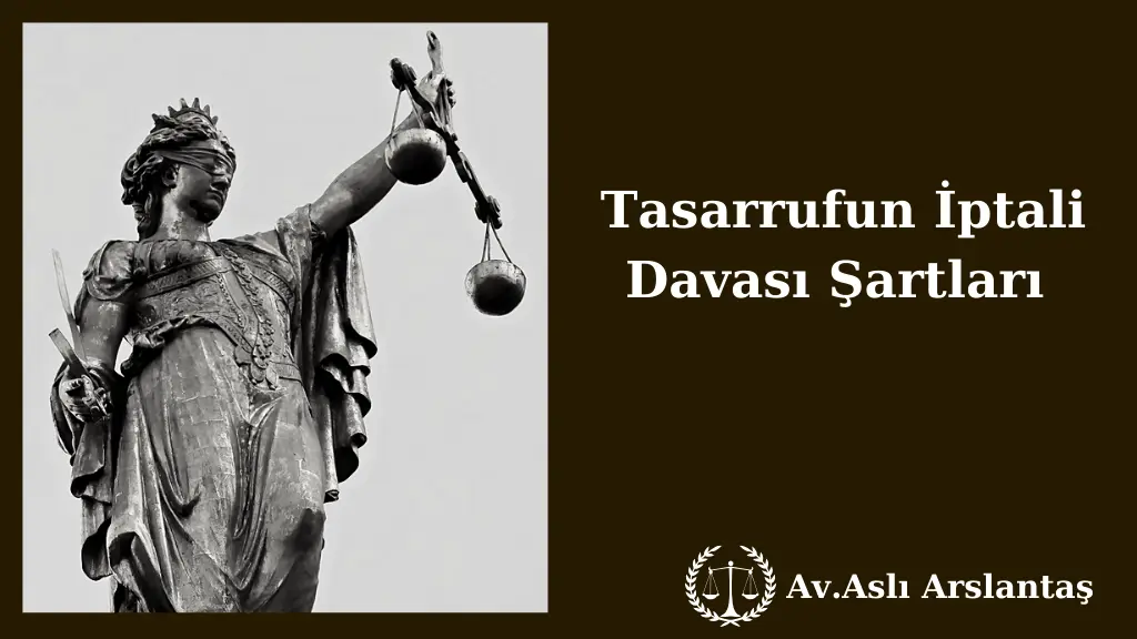 TASARRUFUN İPTALİ DAVASI ŞARTLARI